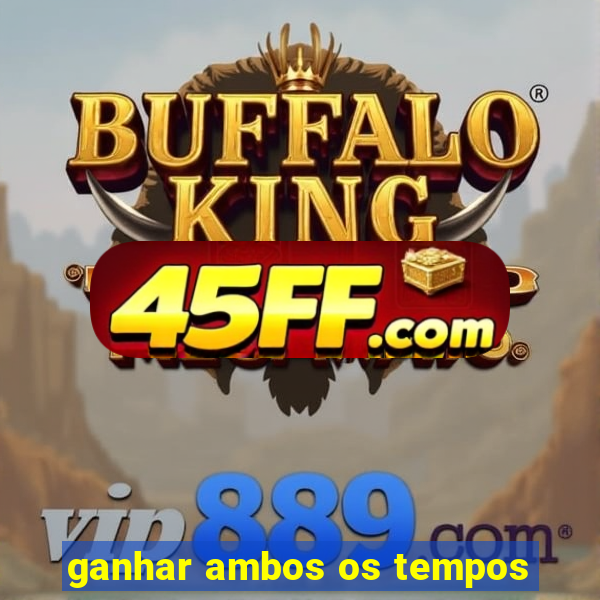ganhar ambos os tempos